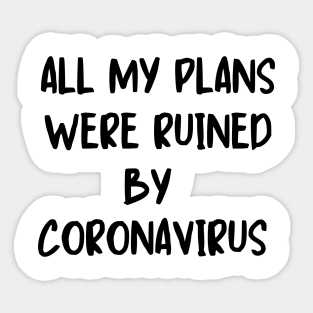 All my plans were ruined by coronavirus Sticker